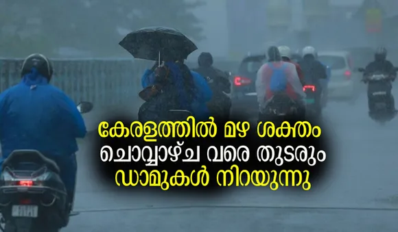 കേരളത്തില്‍ മഴ ശക്തം; ചൊവ്വാഴ്ച വരെ തുടരും; ഡാമുകള്‍ നിറയുന്നു