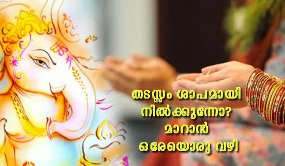 തടസ്സം ശാപമായി നില്‍ക്കുന്നോ? മാറാന്‍ ഒരേയൊരു വഴി