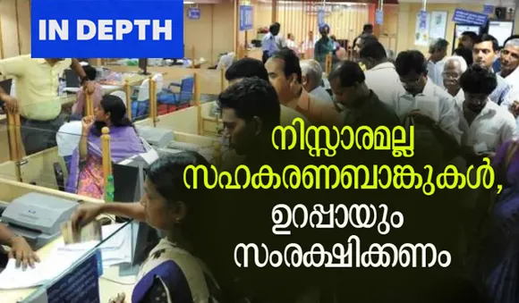 നിസ്സാരമല്ല സഹകരണബാങ്കുകള്‍, ഉറപ്പായും സംരക്ഷിക്കണം