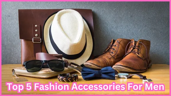 Top 5 Fashion Accessories For Men