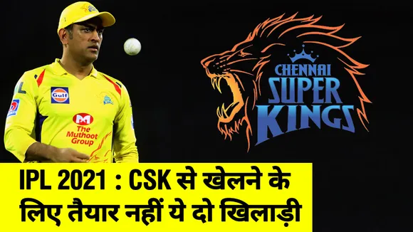 IPL 2021: These two big players not ready to play with CSK, denied