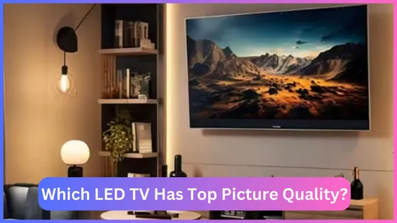 Which LED TV Has Top Picture Quality?