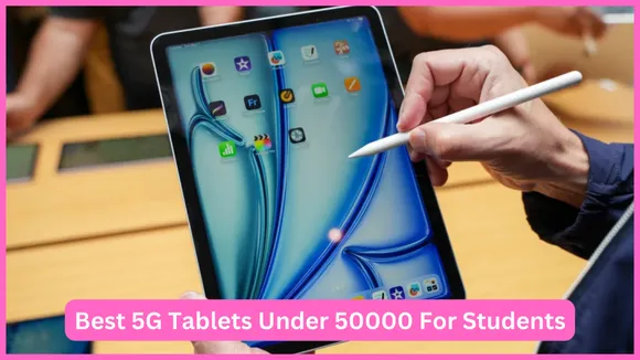 Best 5G Tablets Under 50000 For Students