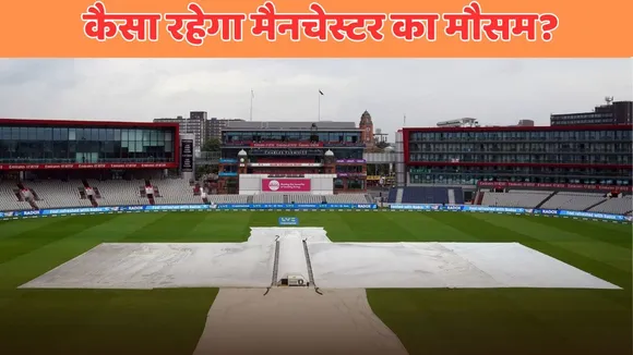 manchester weather forecast during IND vs ENG 4th test in hindi rain chances in manchester test