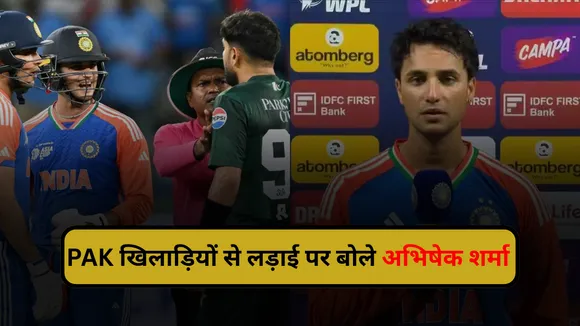PAK खिलाड़ियों से लड़ाई पर बोले अभिषेक शर्मा