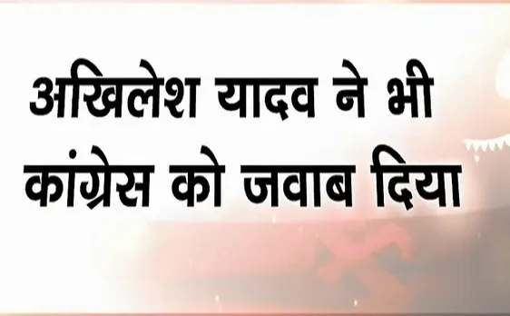 अखिलेश यादव ने भी कांग्रेस को दिया जवाब , कहा भ्रम ना फैलाए कांग्रेस