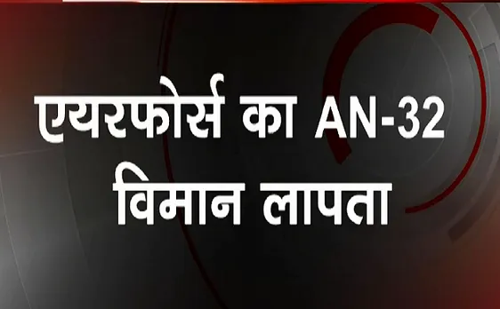 Breaking : एयरफोर्स का AN - 32 विमान लापता, जोहरट से भरी थी उड़ान 