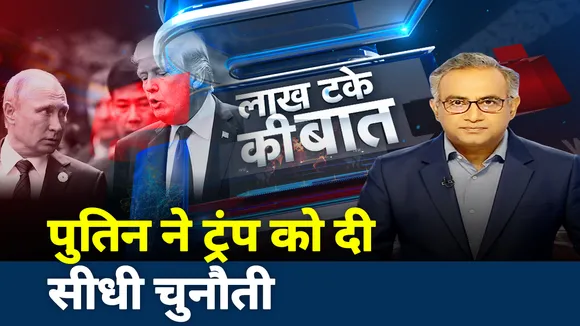 LAKH TAKE KI BAAT: पुतिन ने ट्रंप को दी सीधी चुनौती
