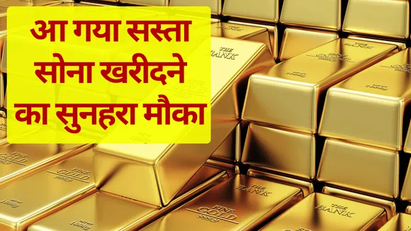 सोना खरीदने वालों के लिए खुशखबरी, आ गया सस्ता सोना खरीदने का मौका