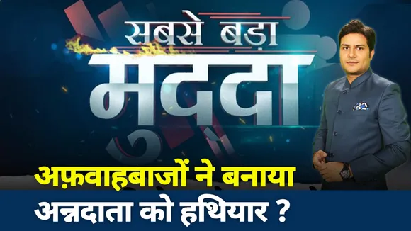 सबसे बड़ा मुद्दाः अफवाहबाजों ने बनाया अन्नदाता को हथियार