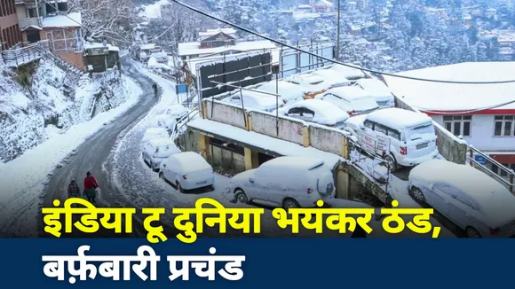 इंडिया टू दुनिया : भयंकर ठंड और प्रचंड बर्फबारी