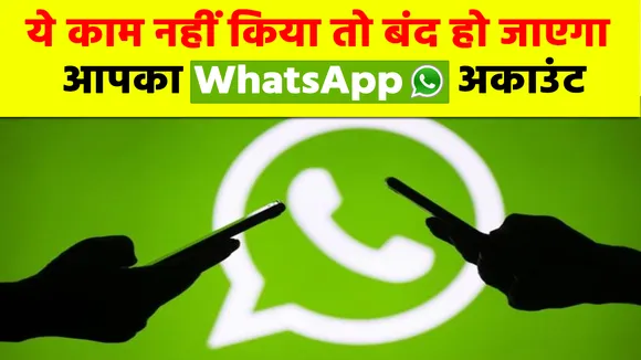 ये काम नहीं किया तो बंद हो जाएगा आपका WhatsApp अकाउंट