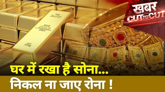Khabar Cut To Cut : घर में सोना आ जाएगा रोना !