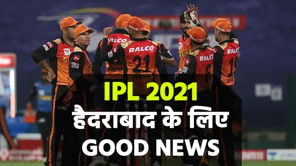 IPL 2021 के लिए सनराइजर्स हैदराबाद के लिए Good News, बड़ा खिलाड़ी खेलेगा