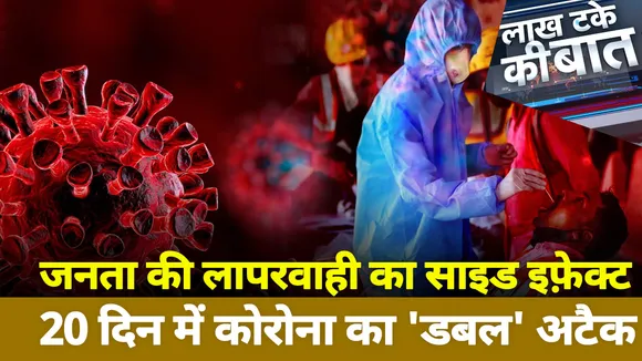 Lakh Take Ki Baat: जनता की लापरवाही का साइड इफेक्ट, 20 दिन में कोरोना का 'डबल' अटैक
