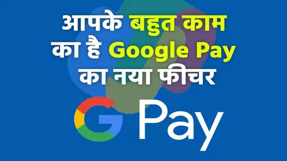 Google Pay यूजर्स के लिए खुशखबरी, नए फीचर्स का किया ऐलान