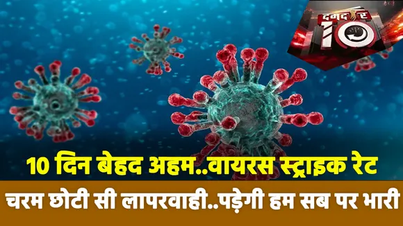 10 दिन बेहद अहम..वायरस स्ट्राइक रेट चरमछोटी सी लापरवाही..पड़ेगी हम सब पर भारी