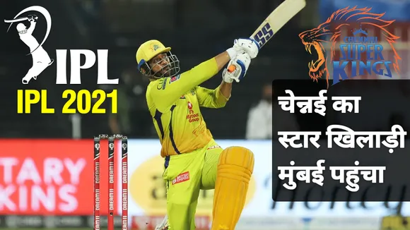 IPL 2021: चेन्नई सुपरकिंग्स का स्टार खिलाड़ी मुंबई पहुंचा, दिया खास संदेश