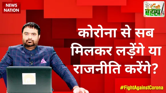 Desh Ki Bahas : कोरोना से सब मिलकर लड़ेंगे या राजनीति करेंगे?