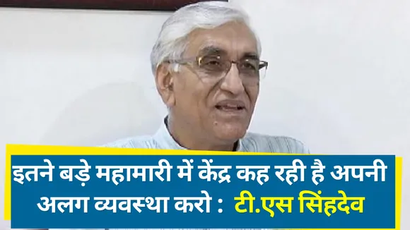 इतने बड़े महामारी में केंद्र कह रही है अपन अलग व्यवस्था करो