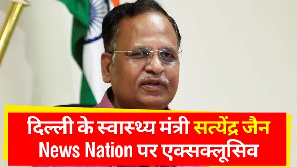 दिल्ली के स्वास्थ्य मंत्री सत्येंद्र जैन News Nation पर Exclusive