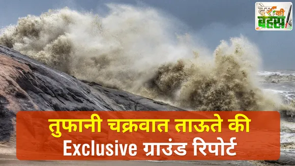 तुफानी चक्रवात ताऊते की Exclusive ग्राउंड रिपोर्ट