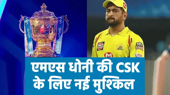 IPL 2021 : एमएस धोनी की कप्‍तानी वाली CSK के लिए नई मुसीबत, जानिए क्‍या