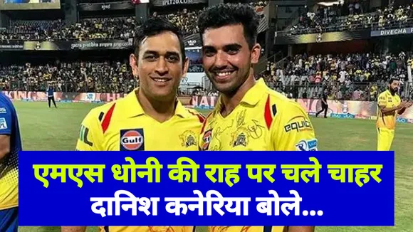 एमएस धोनी की राह पर चले दीपक चाहर, दानिश कनेरिया बोले, पाकिस्तान के खिलाड़ियों को भी ....