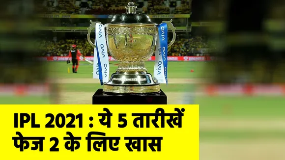 आईपीएल 2021 : ये 5 तारीखें आईपीएल फेज 2 के लिए बहुत खास, नोट कर लीजिए
