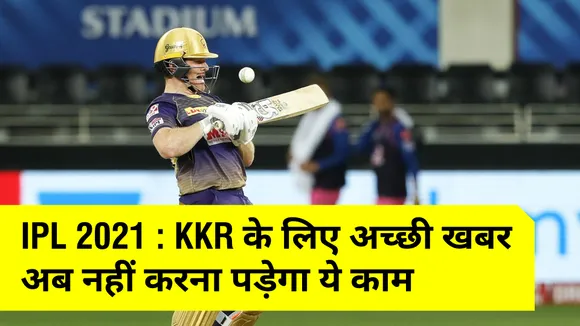IPL 2021 : KKR के लिए आई अच्छी खबर, अब नहीं करना पड़ेगा ये काम