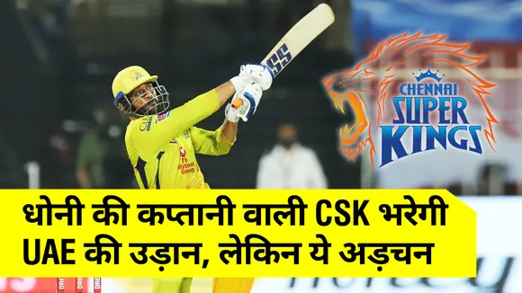 IPL 2021 : धोनी की कप्‍तानी वाली CSK भरेगी UAE की उड़ान, लेकिन आई  ये अड़चन