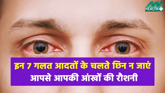 इन 7 गलत आदतों के चलते छिन न जाएं आपसे आपकी आंखों की रौशनी