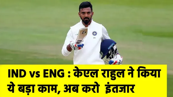 IND vs ENG : केएल राहुल ने शतक लगाकर किया ये बड़ा काम, अब करो इंतजार