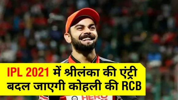IPL 2021 : IPL में Srikanka की एंट्री, बदल जाएगी RCB