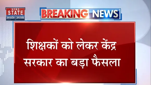 बड़ी खबर : शिक्षकों को लेकर केंद्रे सरकार का बड़ा फैसला