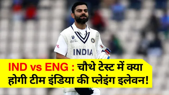 IND vs ENG : चौथे टेस्‍ट में क्‍या होगी Team India की Playing XI