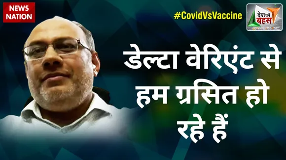Desh Ki Bahas : डेल्टा वेरिएंट से हम ग्रसित हो रहे हैं : डॉ. राहुल भार्गव