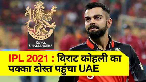IPL 2021 : विराट कोहली का पक्‍का दोस्‍त पहुंचा UAE, जानिए अपडेट