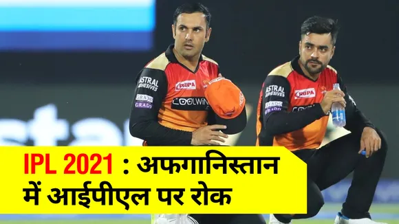 IPL 2021 : अफगानिस्‍तान में आईपीएल पर रोक, जानिए क्‍या है, इसके पीछे का कारण