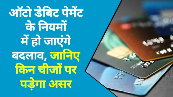 बगैर आपकी अनुमति के नहीं कटेगा पैसा, बदल जाएंगे ऑटो डेबिट पेमेंट के नियम