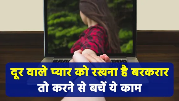 दूर वाले प्यार को रखें अपने करीब, भूलकर भी न करें यह गलतियां|Long Distance Relationship