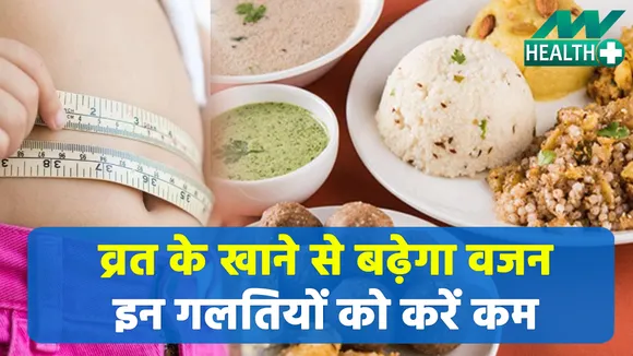 पड़ सकता है भारी इन गलतियों को दोहराना, वजन बढ़ाएगा व्रत का खाना