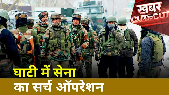 Khabar Cut To Cut: Kashmir घाटी में आतंकी के खिलाफ भारतीय सेना का सर्च ऑपरेशन