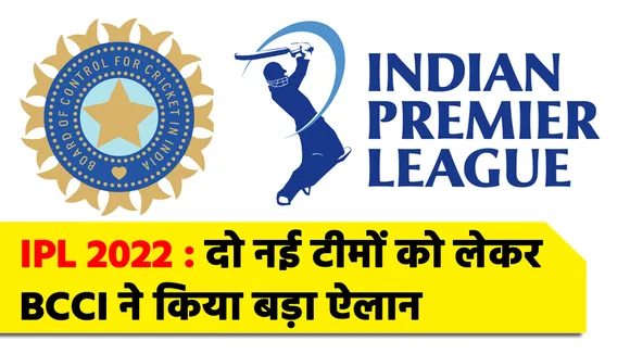 IPL 2022 : दो नई टीमों को लेकर BCCI ने किया बड़ा ऐलान, अब होगा ऐसा......