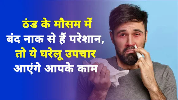 ठंड के मौसम में बंद नाक से हैं परेशान, तो ये घरेलू उपचार आएंगे आपके काम