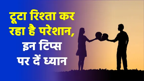 टूटे रिशते की यादें कर रही है परेशान, इन टिप्स को अपनाएं एक बार