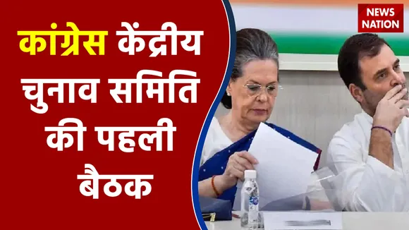 दिल्ली:कांग्रेस केंद्रीय चुनाव समिति की पहली बैठक ,जल्द होगा उम्मीदवारों पर फैसला