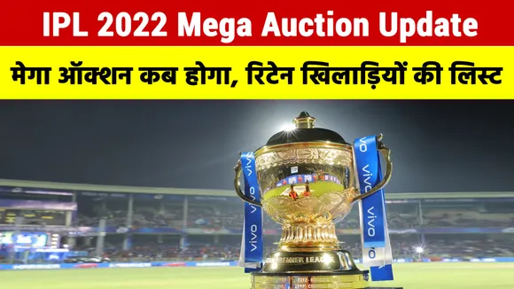IPL 2022 Mega Auction Update : मेगा ऑक्‍शन कब होगा, रिटेन और रिलीज खिलाड़ियों की लिस्‍ट