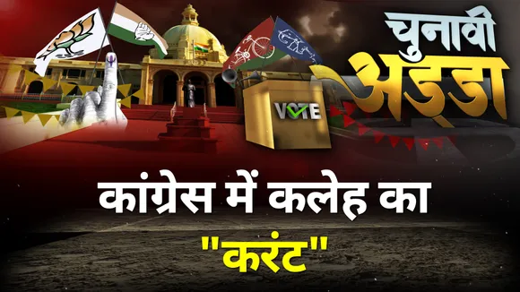Chunavi Adda: जानिए कांग्रेस में कलेह के करंट की 5 बड़ी वजह !