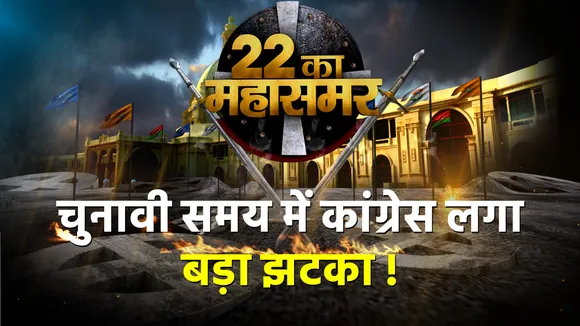 22 का महासमर: चुनावी समय में कांग्रेस लगा बड़ा झटका !